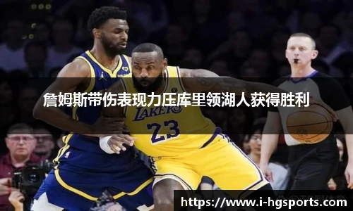 詹姆斯带伤表现力压库里领湖人获得胜利