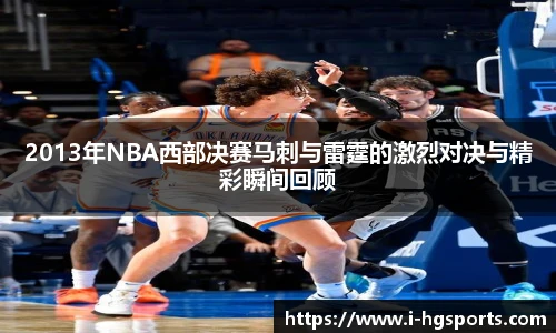 2013年NBA西部决赛马刺与雷霆的激烈对决与精彩瞬间回顾
